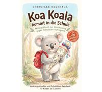 Koa Koala kommt in die Schule. Mutmachbuch zur Einschulung mit 10 Koala-Kraft-Übungen gegen Schulstart-Aufregung. Vorlesegeschichte und Schultüten-Geschenk für Kinder ab 5 Jahren