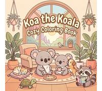 Koa the Koala: Cozy Coloring Book for kids and adults: Adorable Koala Adventures to Color and Cuddle. A Sweet Coloring Journey with Koa and Friends. 30 Cute & Cozy Scenes for Hours of Relaxing Fun