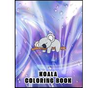 Koala Coloring Book: Beautiful Coloring Pages For Kids Ages 4-8-12, Perfect Gift For Bear Lovers Girls And Boys