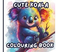Koala Colouring Book: 30 Colouring Pages of Cute, Funny, And Silly Koalas For All Ages