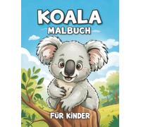 Koala Malbuch Für Kinder: Über 50 Niedliche, Lustige Und Große Koala-Bären-Malvorlagen Für Mädchen Und Jungen Im Alter Von 3-8 Jahren, Kleinkinder Und Koala-Liebhaber.