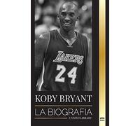 Kobe Bean Bryant: La biografía de una leyenda del baloncesto, de una leyenda del baloncesto, y sus lecciones de vida Mamba (Atletas)