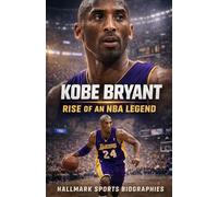 KOBE BRYANT: A Definitive Account of an NBA Legend, the Mamba Mentality, and a Legacy That Endures (Hallmark Basketball Biographies)
