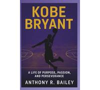 KOBE BRYANT: A Life of Purpose, Passion, and Perseverance