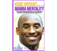 Kobe Bryant and the Mamba Mentality: History, Biography and Winning Mentality of the Legendary Great Basketball Player Ever Lakers Basketball Shooting Guards