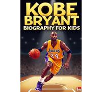 Kobe Bryant Biography For Kids: The Inspiring Story His Life, Basketball Career, and Mamba Mentality