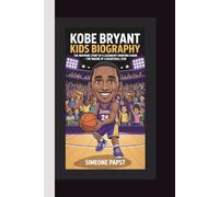 KOBE BRYANT KIDS BIOGRAPHY: The Inspiring Story of a Legendary Shooting Guard - The Making of a Basketball Icon