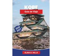 KOBE Guía de viaje 2026-2027: Descubre vistas al puerto, paisajes montañosos, monumentos culturales, gastronomía mundialmente famosa y consejos prácticos para tu viaje a Japón