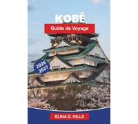 KOBE Guide de voyage 2026-2027: Découvrez des vues sur le port, des paysages montagneux, des sites culturels, une cuisine mondialement célèbre et des conseils pratiques pour votre voyage au Japon