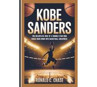 Kobe Sanders: The Relentless Rise Of A Humble Star Who Turned Hard Work Into Basketball Greatness