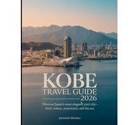 Kobe Travel Guide 2026: Discover Japan’s Most Elegant Port City-Food, Culture, Mountains, and the Sea (Unveiling the Earth’s Silent Wonders)