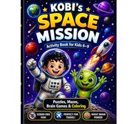 Kobi’s Space Mission: An Adventurous Space Activity Book for Kids Ages 6-9: Puzzles, Mazes, Brain Games, Coloring, Logic Challenges & Screen-Free Travel Fun