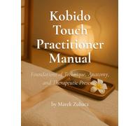 Kobido Touch Practitioner Manual: Foundations of Technique, Anatomy and Therapeutic Presence