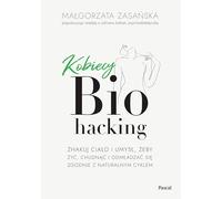 Kobiecy biohacking. Zhakuj ciało i umysł, żeby żyć, chudnąć i odmładzać się zgodnie z naturalnym cyk