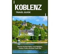 KOBLENZ TRAVEL GUIDE: Discover the Best Sights, Local Highlights, Outdoor Thrills, and Smart Travel Tips