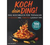 Koch dein Ding! - Das Kochbuch für Teenager: 100 einfache Rezepte mit 5-7 Zutaten, Farbfotos & Budget Tipps