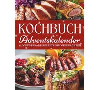 Kochbuch Adventskalender: 24 festliche Rezepte für Weihnachten | Von Gänsebraten bis Lebkuchen-Tiramisu, herzhafte Hauptgerichte & himmlische Desserts zum Genießen in der Adventszeit