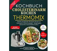 Kochbuch Cholesterinarm Kochen Thermomix: Einfache, herzgesunde Thermomix-Rezepte zur Senkung des Cholesterinspiegels - alltagstauglich, genussvoll & wissenschaftlich fundiert