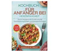 KOCHBUCH FÜR ANFÄNGER BEI HERZINFÄHIGKEIT: Durch herzgesunde Ernährung die Durchblutung fördern und Symptome lindern (Simple Recipe Cookbooks)
