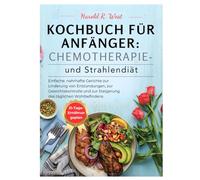 Kochbuch für Anfänger: Chemotherapie- und Strahlendiät: Einfache, nahrhafte Gerichte zur Linderung von Entzündungen, zur Gewichtskontrolle und zur ... Wohlbefindens (Simple Recipe Cookbooks)