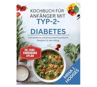 KOCHBUCH FÜR ANFÄNGER MIT TYP-2-DIABETES: 100 einfache und blutzuckerfreundliche Rezepte für den Alltag (Quick & Delicious Cookbooks)