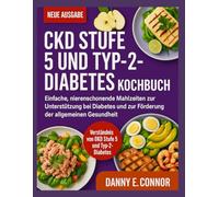 KOCHBUCH FÜR CKD STAGE 5 UND TYP-2-DIABETES: Einfache, nierenfreundliche Mahlzeiten, die auf die Behandlung von Diabetes und die Unterstützung der allgemeinen Gesundheit zugeschnitten sind