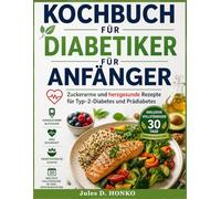 Kochbuch für Diabetiker für Anfänger: Zuckerarme und herzgesunde Rezepte für Typ-2-Diabetes und Prädiabetes; inklusive vollständiger 30-Tage-Ernährungspläne