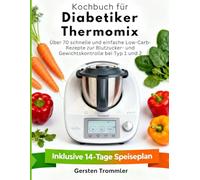 kochbuch für diabetiker thermomix: Über 70 schnelle und einfache Low-Carb-Rezepte zur Blutzucker- und Gewichtskontrolle bei Typ 1 und 2