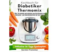 kochbuch für diabetiker thermomix: Über 70 schnelle und einfache Low-Carb-Rezepte zur Blutzucker- und Gewichtskontrolle bei Typ 1 und 2