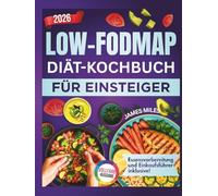 Kochbuch für die FODMAP-arme Ernährung für Anfänger 2026: „Schmackhafte Rezepte & 30-Tage-Meal-Pläne für einen glücklichen Darm, mehr Energie und beschwerdefreies Genießen