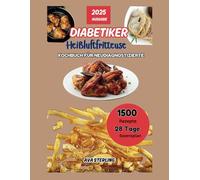 Kochbuch für die Heißluftfritteuse bei Diabetikern: 1500 Tage einfache und gesunde Rezepte für die Diabetikerdiät mit vollständiger Lebensmittelliste und 28-Tage-Ernährungsplan für Typ-1- und Typ-2-D