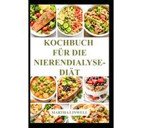 KOCHBUCH FÜR DIE NIERENDIALYSE-DIÄT: Einfache ausgewogene Rezepte für ein gesundes Leben