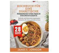 Kochbuch für eine diabetische Nierendiät für frisch Diagnostizierte: Einfache und blutzuckerausgewogene Mahlzeiten für einen gesünderen Start (Easy, Quick & Simple Cookbooks)