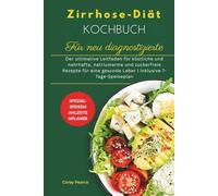 Kochbuch für eine Zirrhose-Diät für frisch Diagnostizierte: Der ultimative Leitfaden für natriumarme, zuckerfreie Rezepte für eine gesunde Leber | 7-Tage-Speiseplan enthalten