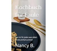 Kochbuch für Faule: Hier ist für jeden was dabei-Lecker,einfach,schnell