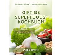 Kochbuch für giftige Superfoods: Die oxalatarme Revolution für strahlende Gesundheit, inspiriert von Sally K. Norton