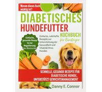 Kochbuch für Hundefutter bei Diabetikern für Anfänger: Einfache , nahrhafte Rezepte zur Unterstützung der Gesundheit und Vitalität Ihres Hundes
