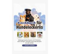 Kochbuch für Hundeleckerlis: Selbstgemachte Snacks mit 5 Zutaten oder weniger Schnelle, gesunde Rezepte für alle Hunde