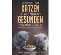 Kochbuch für Katzen mit Leitfaden zur gesunden Katzenernährung: Gesundes Katzenfutter zum Selbermachen mit Rezepten der besten Katzenkekse aus der Backmatte