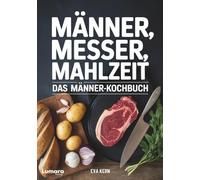 Kochbuch für Männer: Männer, Messer, Mahlzeit - 95 Rezepte für Männer - Anfänger Kochbuch als Männer Geschenke