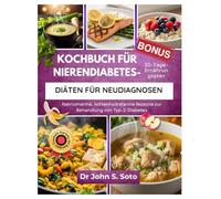 Kochbuch für Nierendiabetes-Diäten für Neudiagnosen: Natriumarme, kohlenhydratarme Rezepte und ein 30-Tage-Ernährungsplan zur Behandlung von ... your body (Cookbooks & Exercise guides))