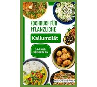 KOCHBUCH FÜR PFLANZLICHE KALIUMDIÄT: Einfache, schmackhafte vegane Rezepte für die Nierengesundheit und das allgemeine Wohlbefinden