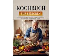 Kochbuch für Senioren: 100 einfache Rezepte Nahrhaft, knusprig und leicht zuzubereiten - ideal für den Alltag