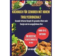 Kochbuch für Senioren mit hohem Triglyceridgehalt: Gesunde, fettarme Rezepte für gesundes Altern, mehr Energie und ein ausgeglichenes Herz