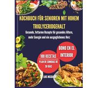 Kochbuch für Senioren mit hohem Triglyceridgehalt: Gesunde, fettarme Rezepte für gesundes Altern, mehr Energie und ein ausgeglichenes Herz