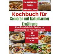 Kochbuch für Senioren mit kaliumarmer Ernährung: Schnelle und einfache Gerichte zur Unterstützung der Nierengesundheit.