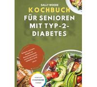KOCHBUCH FÜR SENIOREN MIT TYP-2-DIABETES: Einfache, nahrhafte Rezepte zur Blutzuckerkontrolle und für genussvolle Mahlzeiten ab 60 Jahren