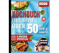 Kochbuch für Senioren über 50 mit Typ-2-Diabetes: Einfache und leckere Low-Carb-Rezepte für einen natürlichen Blutzuckerspiegel, mehr Energie und ein gesundes Leben ab 50
