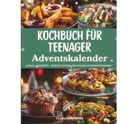 Kochbuch für Teenager Adventskalender: 24 einfache, kreative und leckere Rezepte für junge Köche - Der Adventskalender, der Spaß, Geschmack und Weihnachtsfreude in die Küche bringt