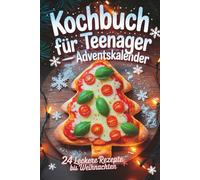 Kochbuch für Teenager - Adventskalender: 24 leckere Rezepte bis Weihnachten. Easy, kreativ & garantiert ohne Langeweile - das perfekte Geschenk für Teenager Mädchen und Jungs in der Weihnachtszeit.